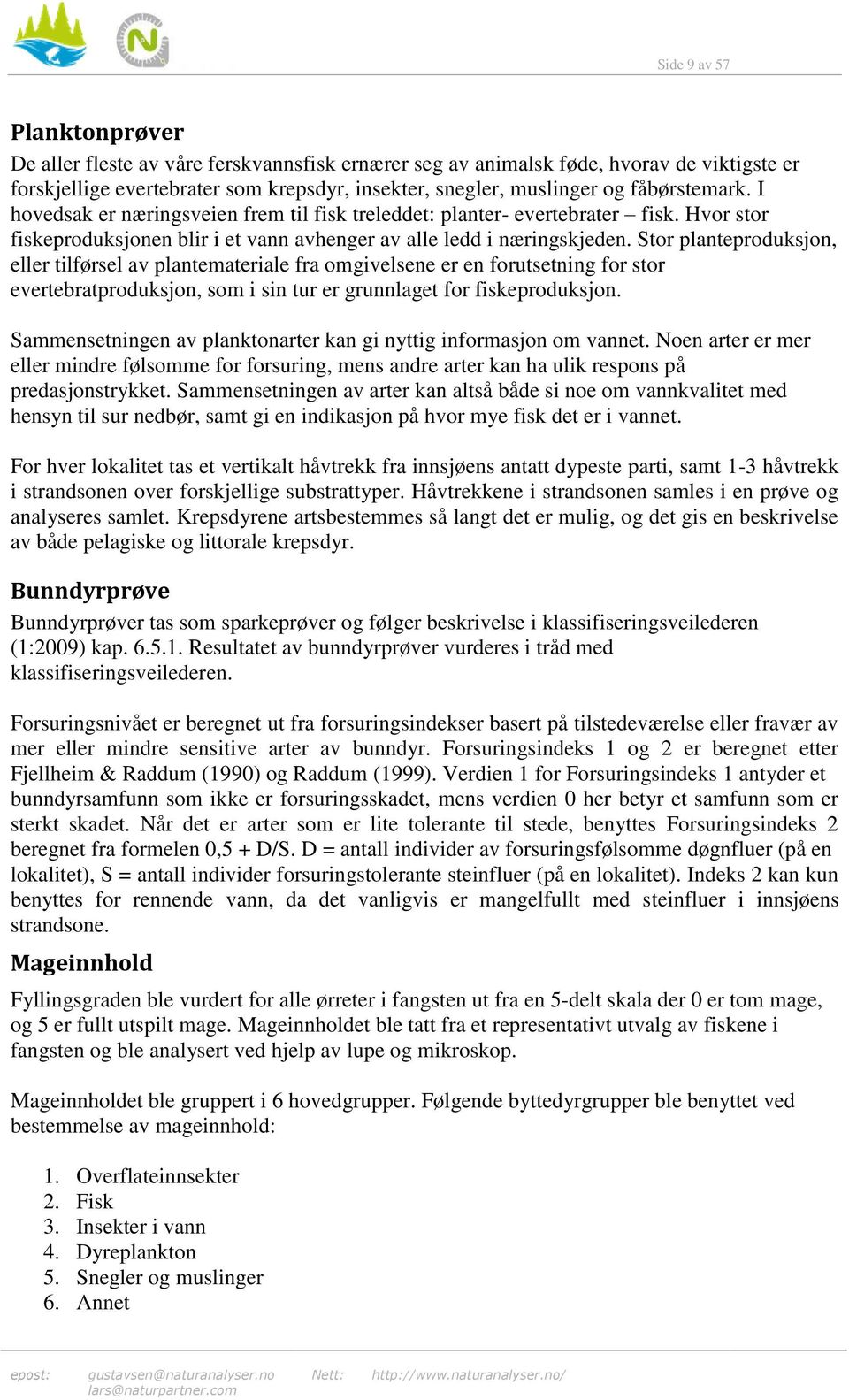 Stor planteproduksjon, eller tilførsel av plantemateriale fra omgivelsene er en forutsetning for stor evertebratproduksjon, som i sin tur er grunnlaget for fiskeproduksjon.