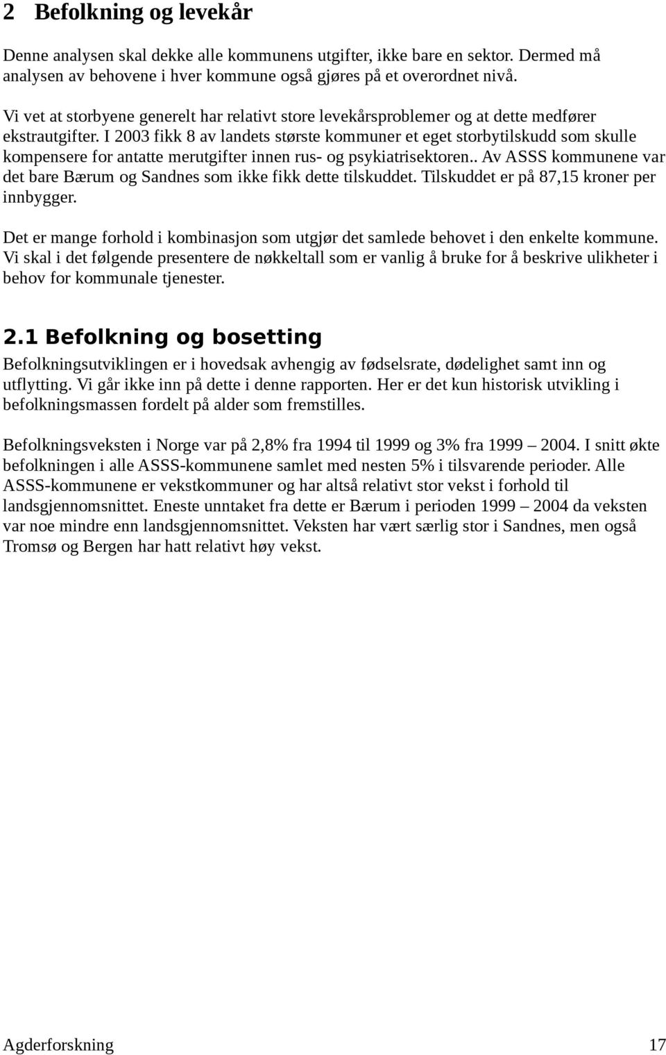 I 23 fikk 8 av landets største kommuner et eget storbytilskudd som skulle kompensere for antatte merutgifter innen rus- og psykiatrisektoren.