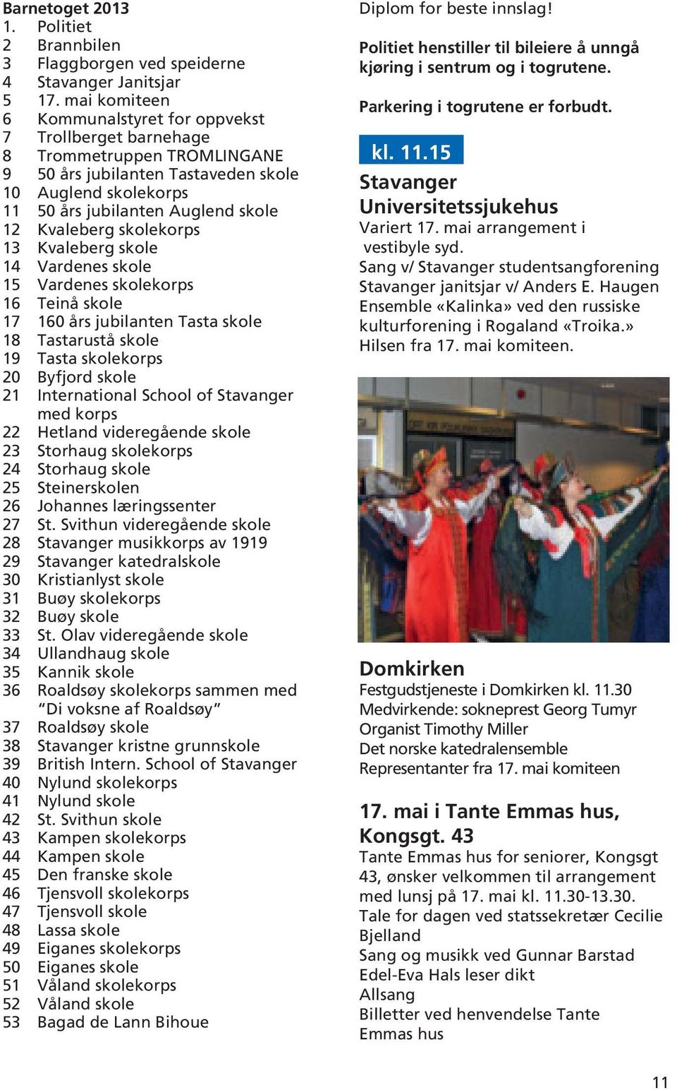 Kvaleberg skolekorps 13 Kvaleberg skole 14 Vardenes skole 15 Vardenes skolekorps 16 Teinå skole 17 160 års jubilanten Tasta skole 18 Tastarustå skole 19 Tasta skolekorps 20 Byfjord skole 21