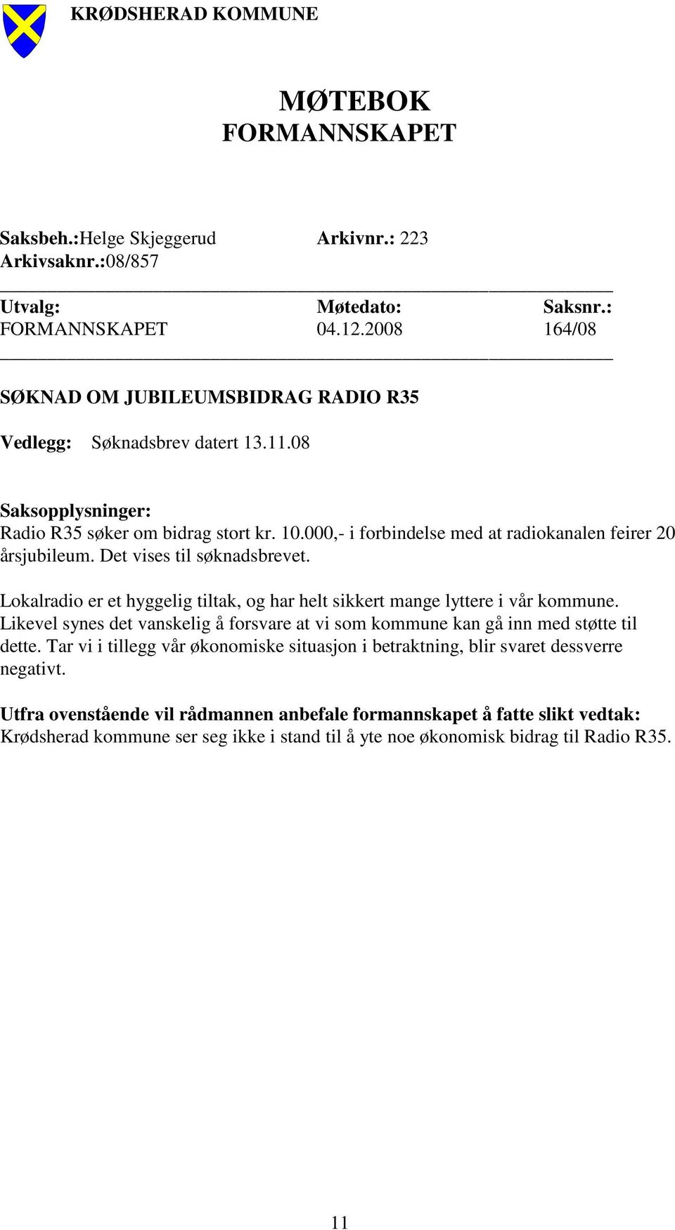 000,- i forbindelse med at radiokanalen feirer 20 årsjubileum. Det vises til søknadsbrevet. Lokalradio er et hyggelig tiltak, og har helt sikkert mange lyttere i vår kommune.