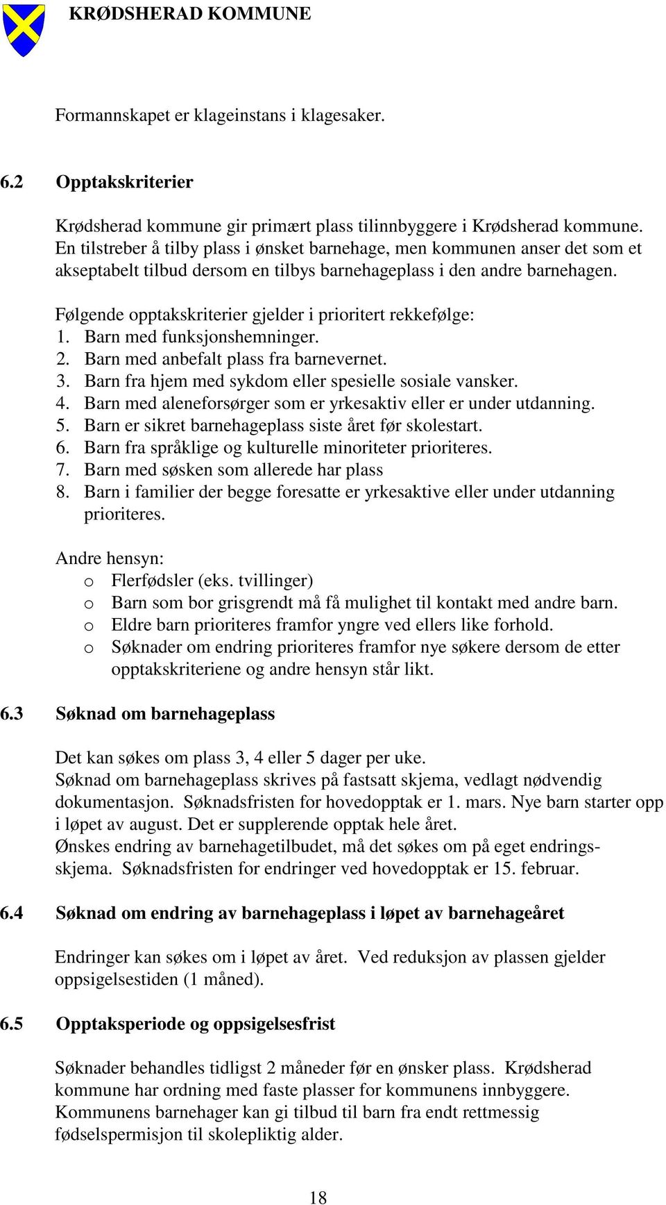 Følgende opptakskriterier gjelder i prioritert rekkefølge: 1. Barn med funksjonshemninger. 2. Barn med anbefalt plass fra barnevernet. 3. Barn fra hjem med sykdom eller spesielle sosiale vansker. 4.