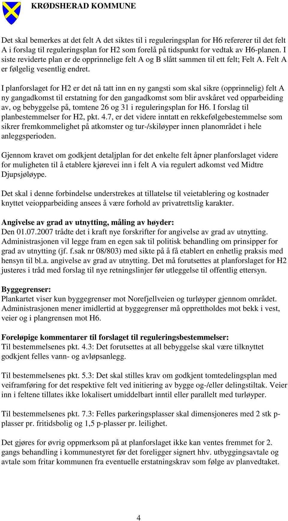 I planforslaget for H2 er det nå tatt inn en ny gangsti som skal sikre (opprinnelig) felt A ny gangadkomst til erstatning for den gangadkomst som blir avskåret ved opparbeiding av, og bebyggelse på,