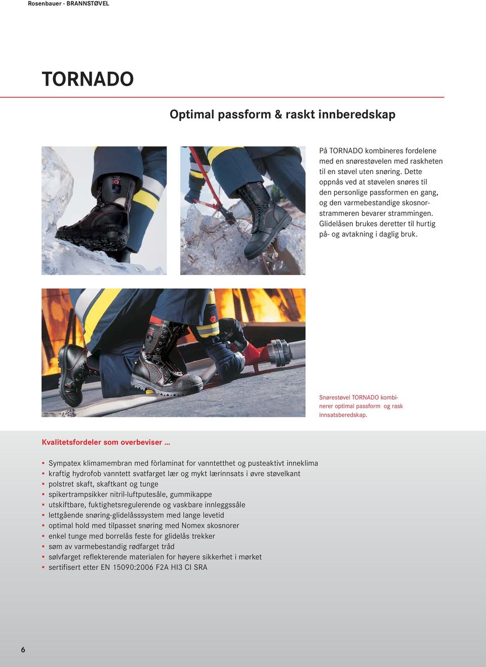 Glidelåsen brukes deretter til hurtig på- og avtakning i daglig bruk. Snørestøvel TORNADO kombinerer optimal passform og rask innsatsberedskap.