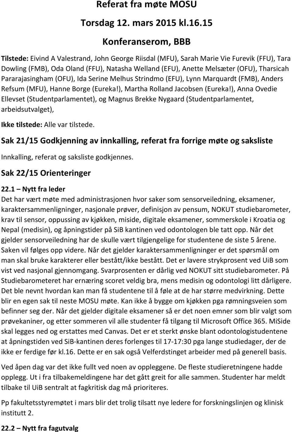 Tharsicah Pararajasingham (OFU), Ida Serine Melhus Strindmo (EFU), Lynn Marquardt (FMB), Anders Refsum (MFU), Hanne Borge (Eureka!), Martha Rolland Jacobsen (Eureka!