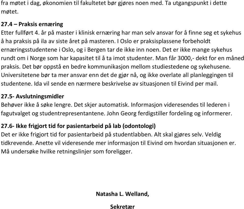 I Oslo er praksisplassene forbeholdt ernæringsstudentene i Oslo, og i Bergen tar de ikke inn noen. Det er ikke mange sykehus rundt om i Norge som har kapasitet til å ta imot studenter.