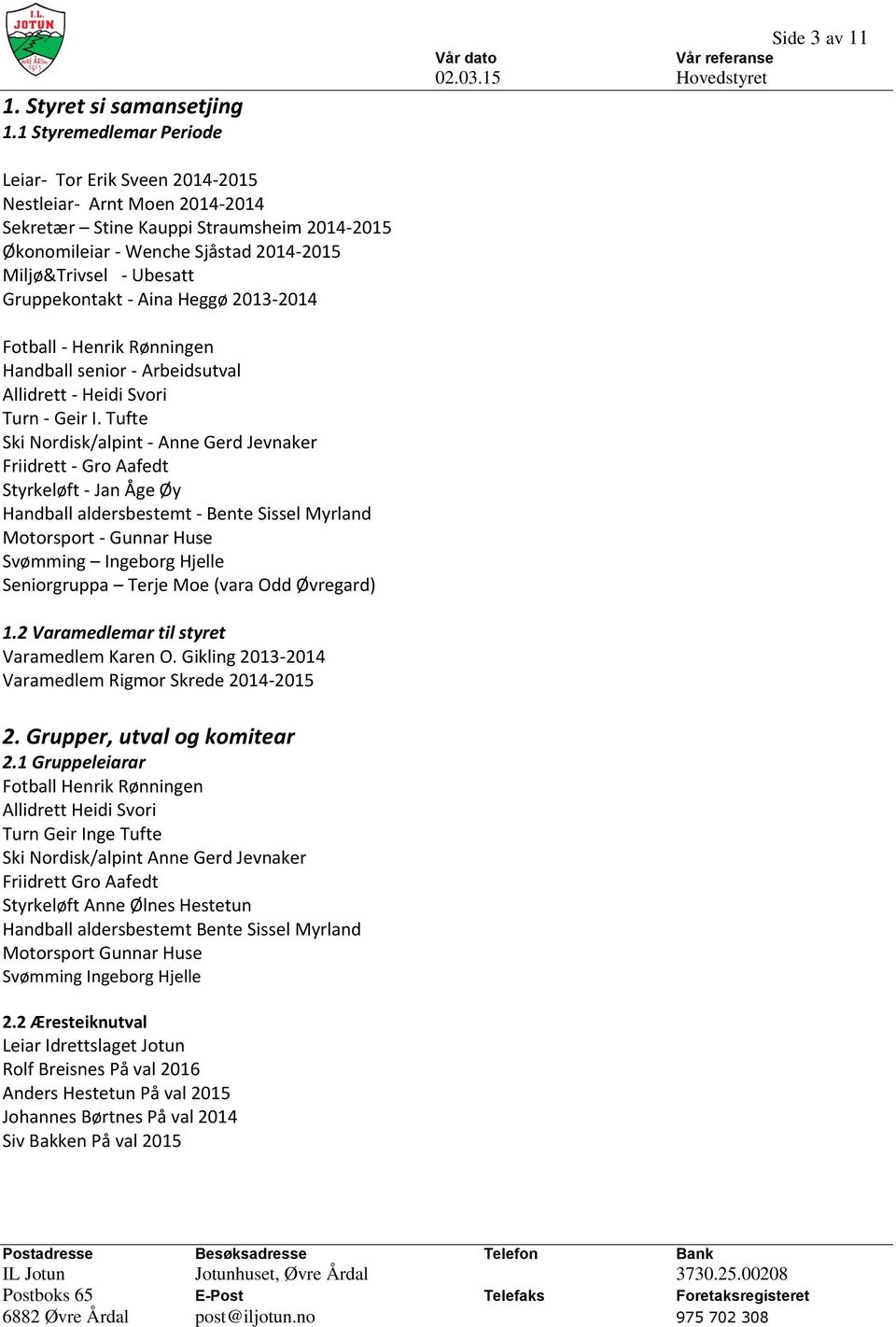 Ubesatt Gruppekontakt - Aina Heggø 2013-2014 Fotball - Henrik Rønningen Handball senior - Arbeidsutval Allidrett - Heidi Svori Turn - Geir I.