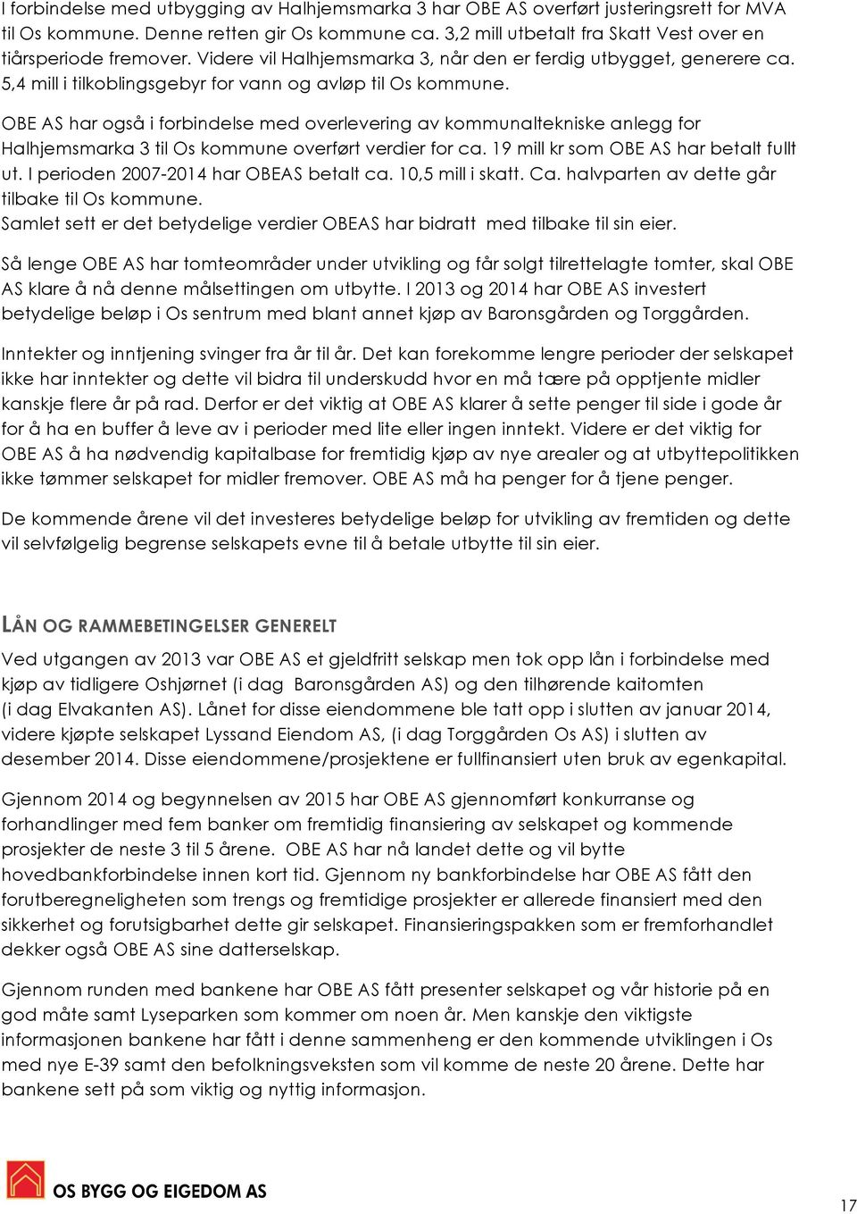 OBE AS har også i forbindelse med overlevering av kommunaltekniske anlegg for Halhjemsmarka 3 til Os kommune overført verdier for ca. 19 mill kr som OBE AS har betalt fullt ut.