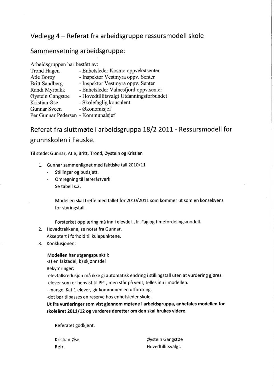 senter Øystein Gangstøe - Hovedtilitsvalgt Utdanningsforbundet Kristian Øse - Skolefaglig konsulent Gunnar Sveen - Økonomisjef Per Gunnar Pedersen - Kommunalsjef Referat fra sluttmøte i arbeidsgruppa