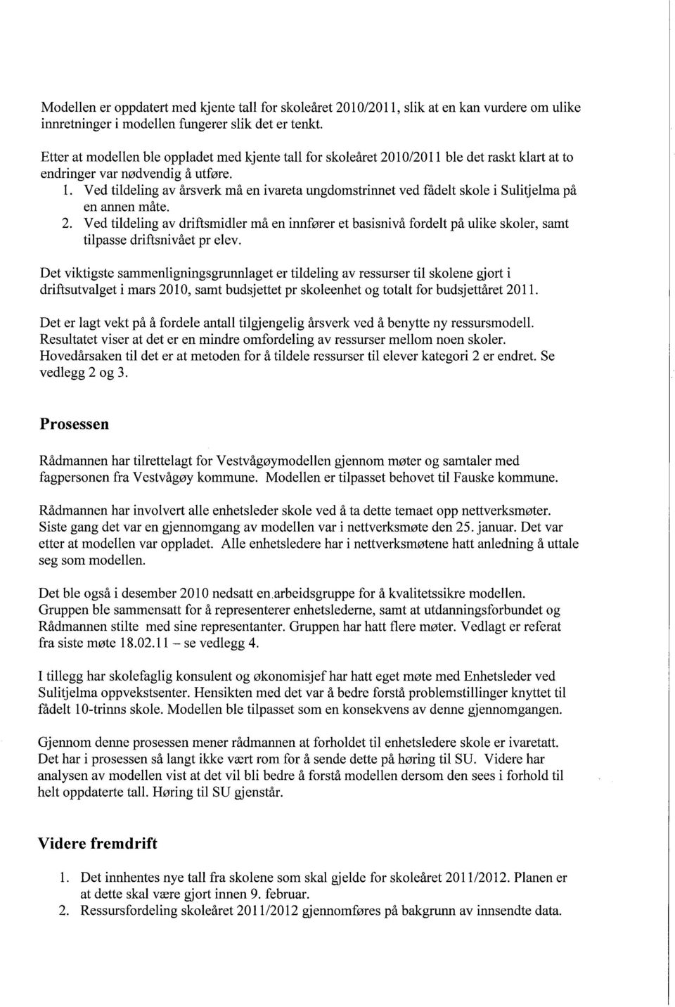 Ved tildeling av årsverk må en ivareta ungdomstrinnet ved fådelt skole i Sulitjelma på en annen måte. 2.