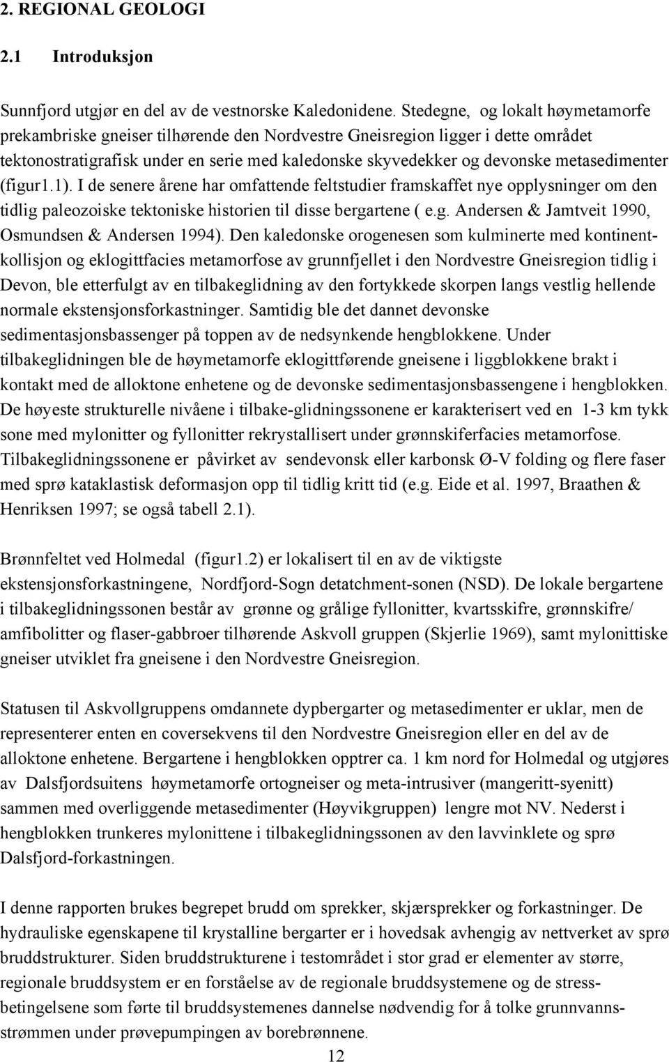 metasedimenter (figur1.1). I de senere årene har omfattende feltstudier framskaffet nye opplysninger om den tidlig paleozoiske tektoniske historien til disse bergartene ( e.g. Andersen & Jamtveit 1990, Osmundsen & Andersen 1994).