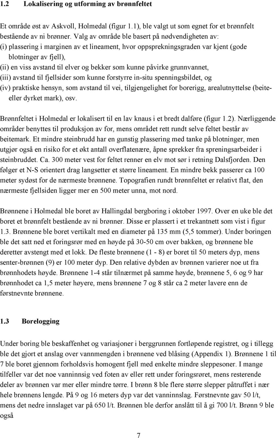 kunne påvirke grunnvannet, (iii) avstand til fjellsider som kunne forstyrre in-situ spenningsbildet, og (iv) praktiske hensyn, som avstand til vei, tilgjengelighet for borerigg, arealutnyttelse