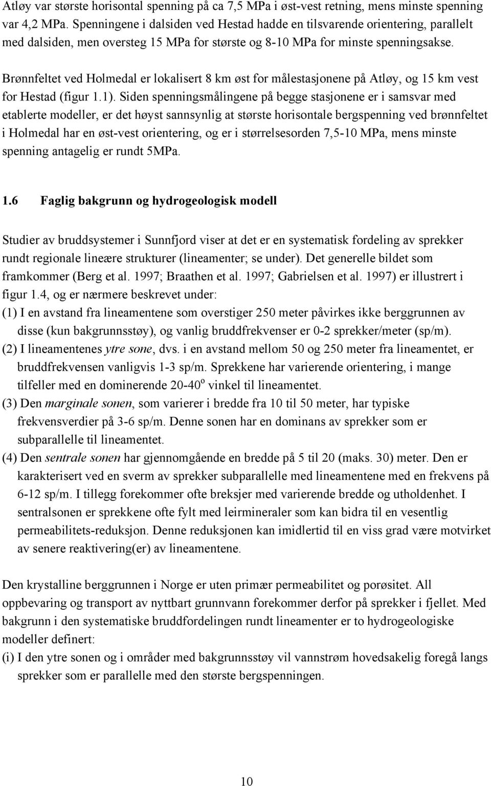 Brønnfeltet ved Holmedal er lokalisert 8 km øst for målestasjonene på Atløy, og 15 km vest for Hestad (figur 1.1).