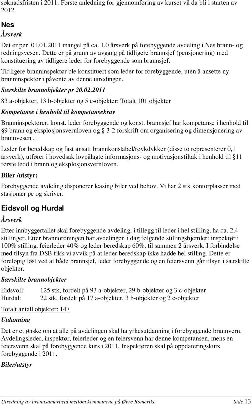 Dette er på grunn av avgang på tidligere brannsjef (pensjonering) med konstituering av tidligere leder for forebyggende som brannsjef.