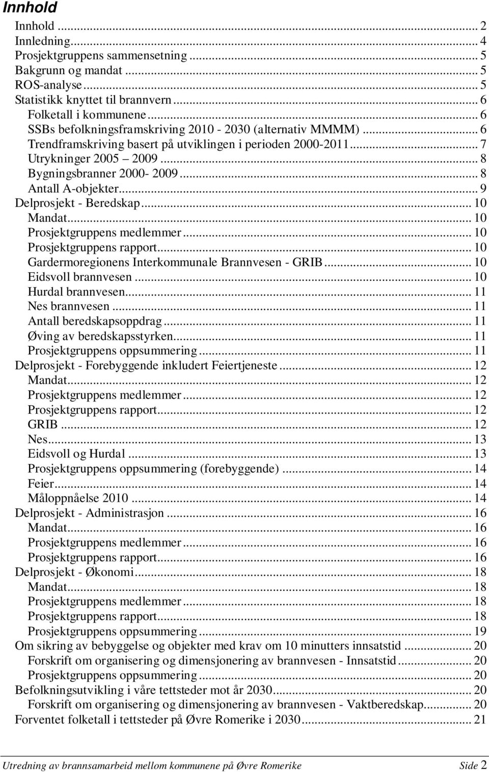 .. 8 Antall A-objekter... 9 Delprosjekt - Beredskap... 10 Mandat... 10 Prosjektgruppens medlemmer... 10 Prosjektgruppens rapport... 10 Gardermoregionens Interkommunale Brannvesen - GRIB.