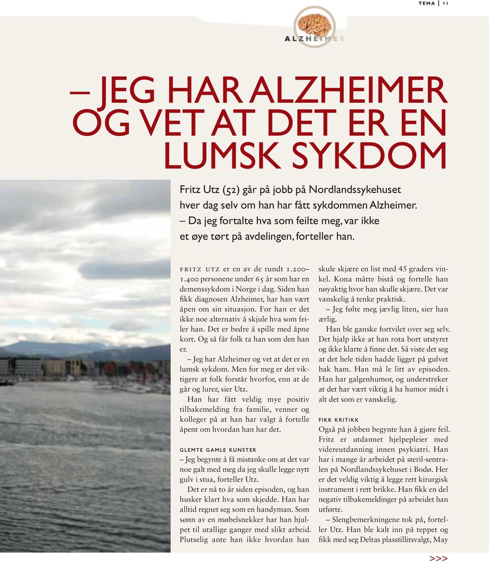 Siden han fikk diagnosen Alzheimer, har han vært åpen om sin situasjon. For han er det ikke noe alternativ å skjule hva som feiler han. Det er bedre å spille med åpne kort.