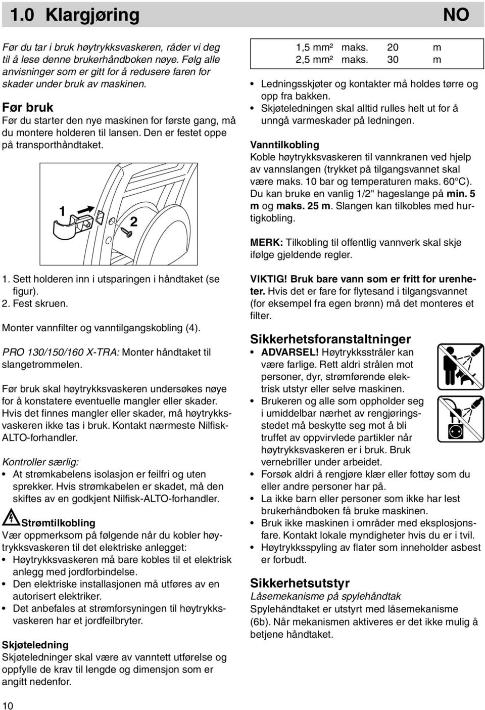 2. Fest skruen. Monter vannfi lter og vanntilgangskobling (4). PRO 130/150/160 X-TRA: Monter håndtaket til slangetrommelen.