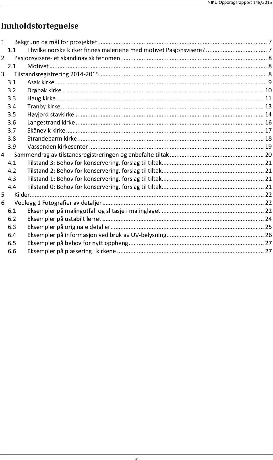 7 Skånevik kirke... 17 3.8 Strandebarm kirke... 18 3.9 Vassenden kirkesenter... 19 4 Sammendrag av tilstandsregistreringen og anbefalte tiltak... 20 4.