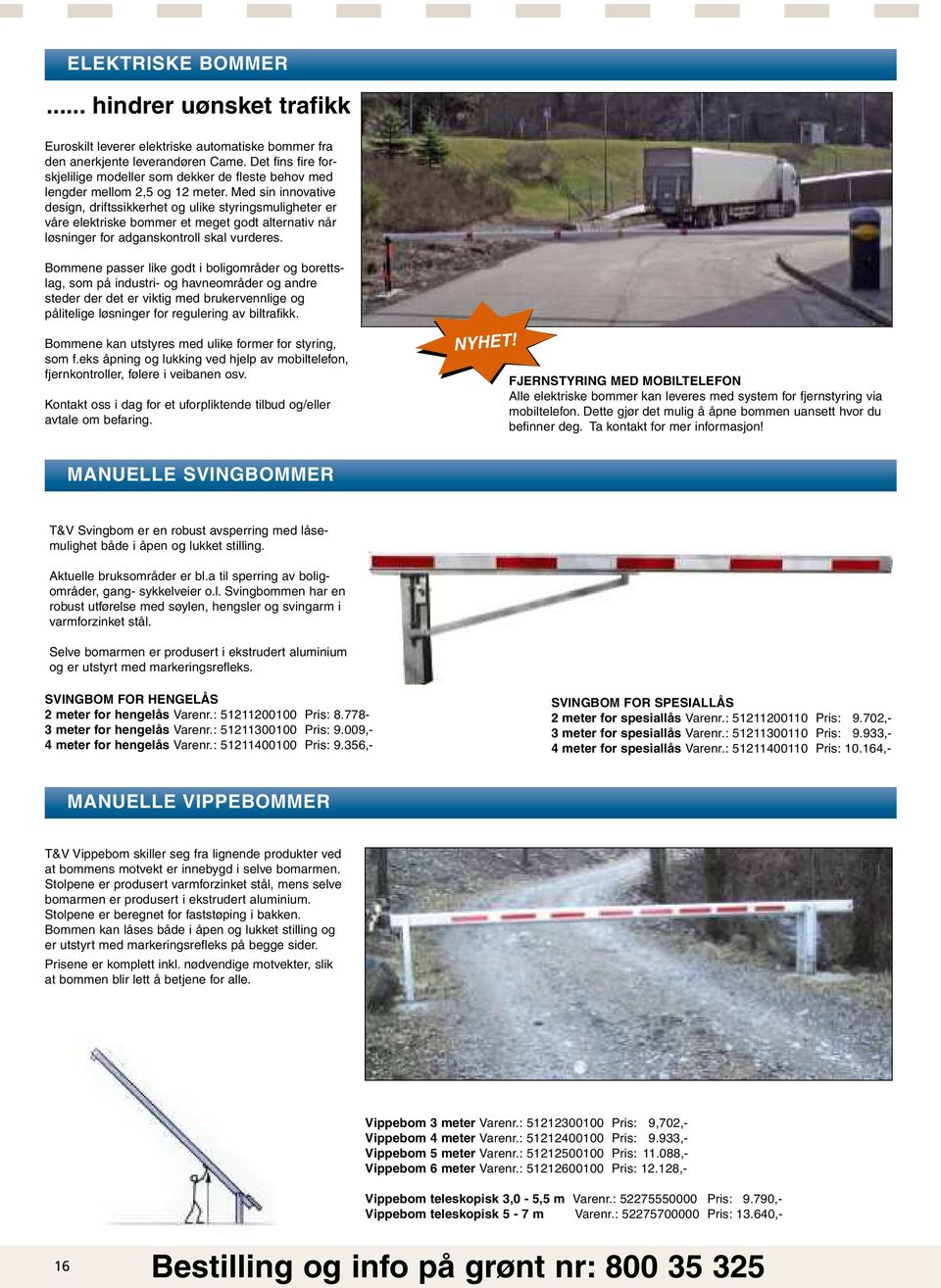 Med sin innovative design, driftssikkerhet og ulike styringsmuligheter er våre elektriske bommer et meget godt alternativ når løsninger for adganskontroll skal vurderes.