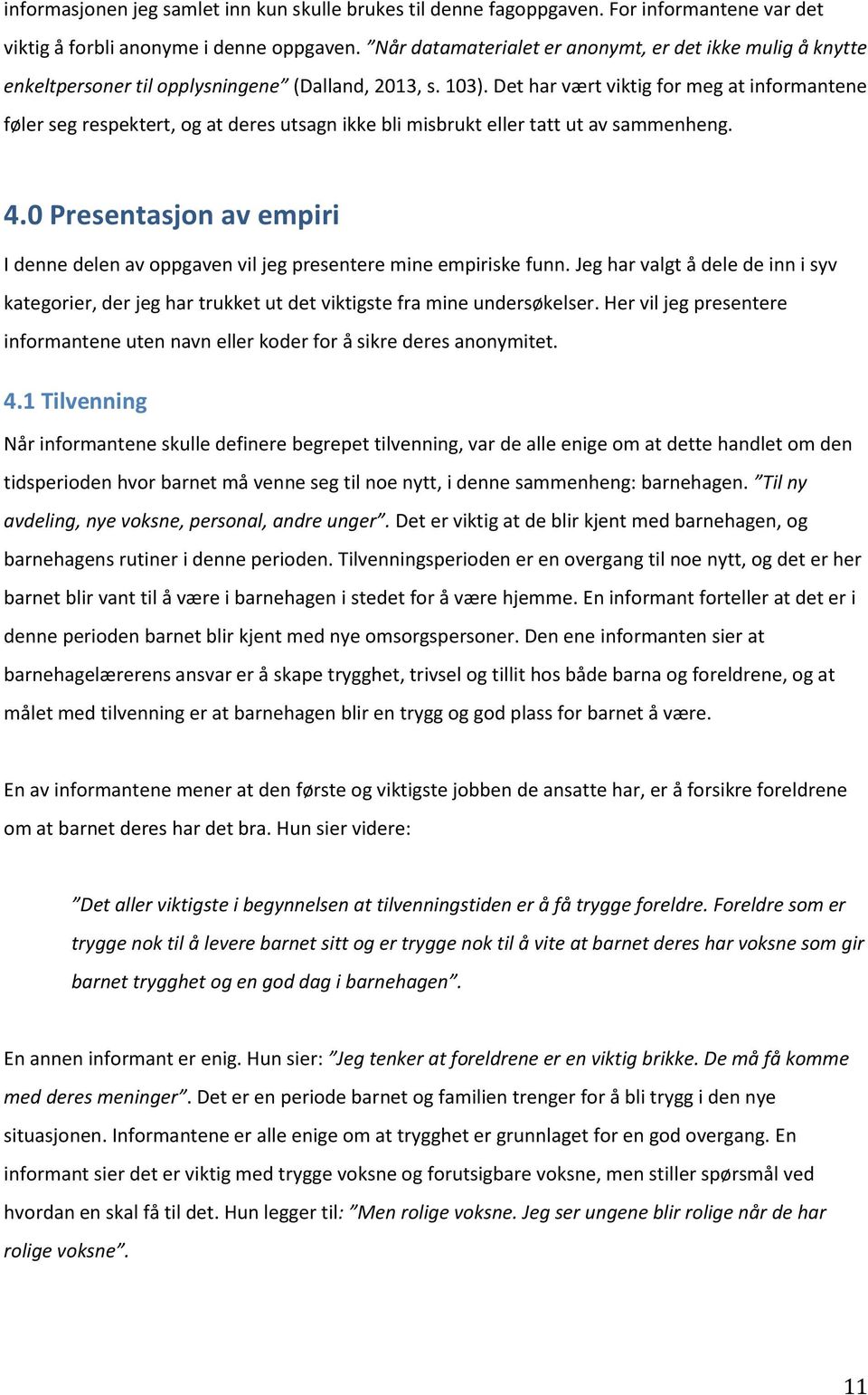 Det har vært viktig for meg at informantene føler seg respektert, og at deres utsagn ikke bli misbrukt eller tatt ut av sammenheng. 4.