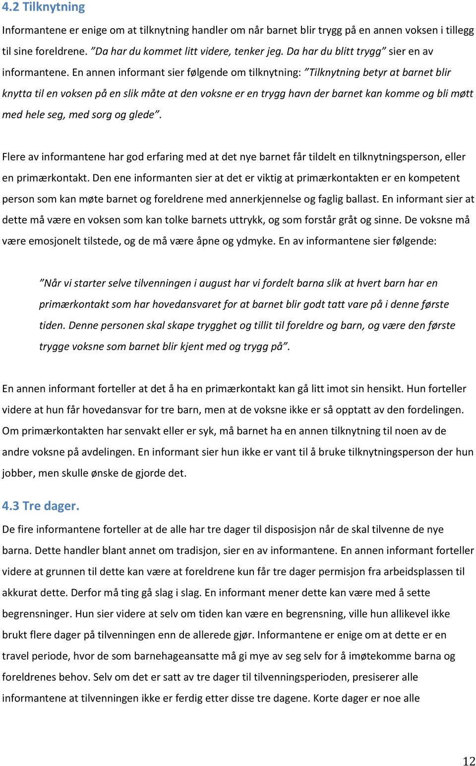 En annen informant sier følgende om tilknytning: Tilknytning betyr at barnet blir knytta til en voksen på en slik måte at den voksne er en trygg havn der barnet kan komme og bli møtt med hele seg,