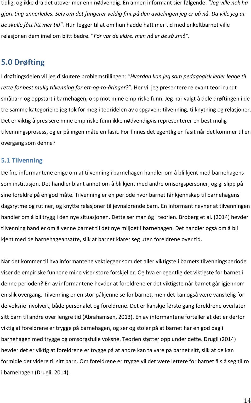 0 Drøfting I drøftingsdelen vil jeg diskutere problemstillingen: Hvordan kan jeg som pedagogisk leder legge til rette for best mulig tilvenning for ett-og-to-åringer?