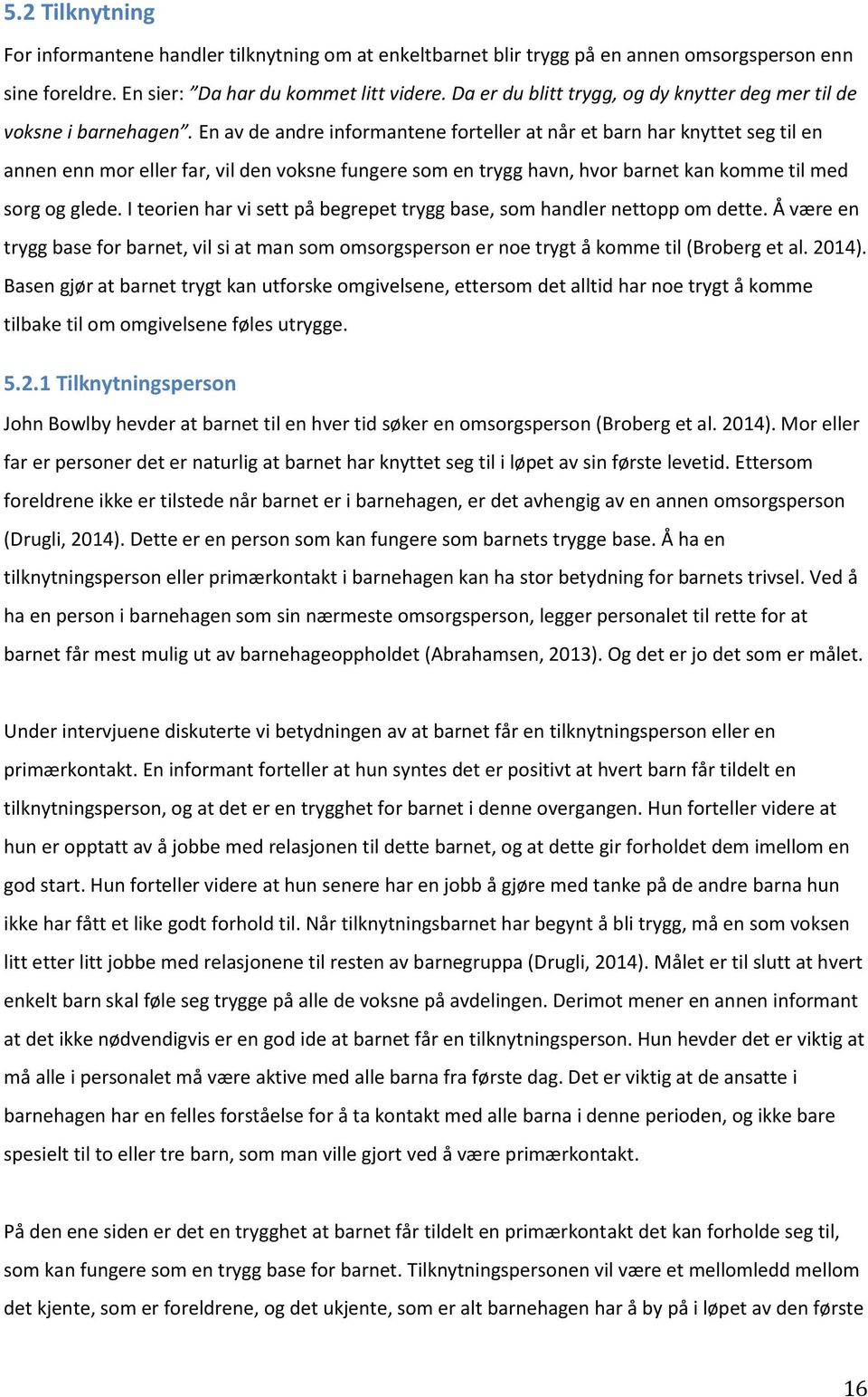 En av de andre informantene forteller at når et barn har knyttet seg til en annen enn mor eller far, vil den voksne fungere som en trygg havn, hvor barnet kan komme til med sorg og glede.