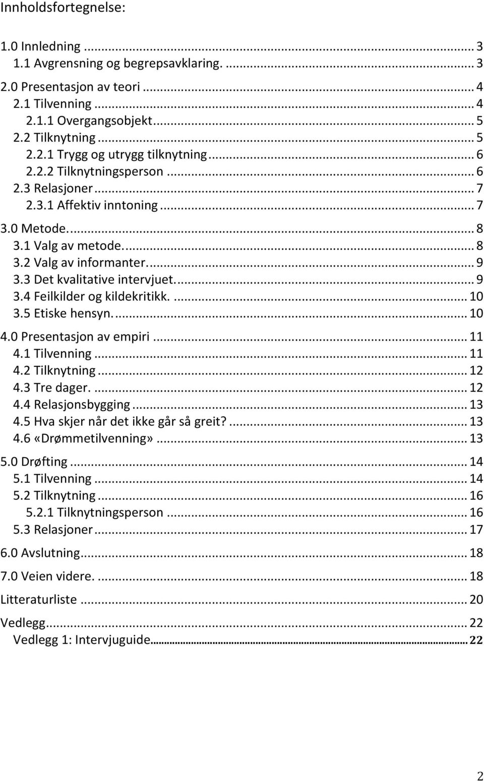 ... 10 3.5 Etiske hensyn.... 10 4.0 Presentasjon av empiri... 11 4.1 Tilvenning... 11 4.2 Tilknytning... 12 4.3 Tre dager.... 12 4.4 Relasjonsbygging... 13 4.5 Hva skjer når det ikke går så greit?