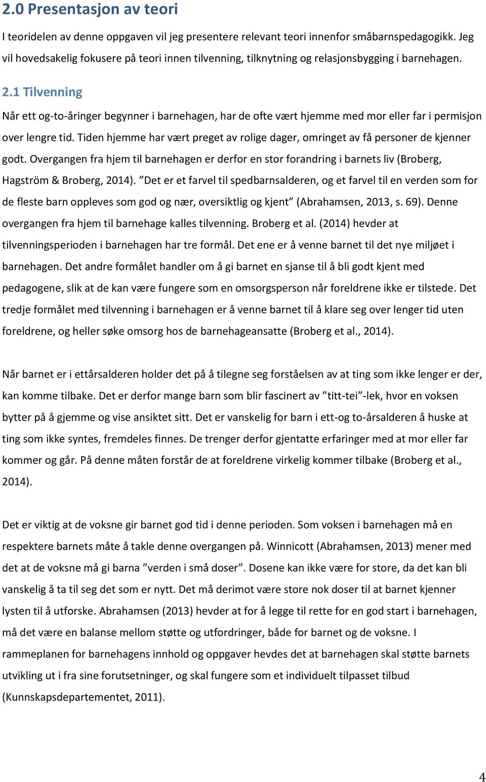 1 Tilvenning Når ett og-to-åringer begynner i barnehagen, har de ofte vært hjemme med mor eller far i permisjon over lengre tid.