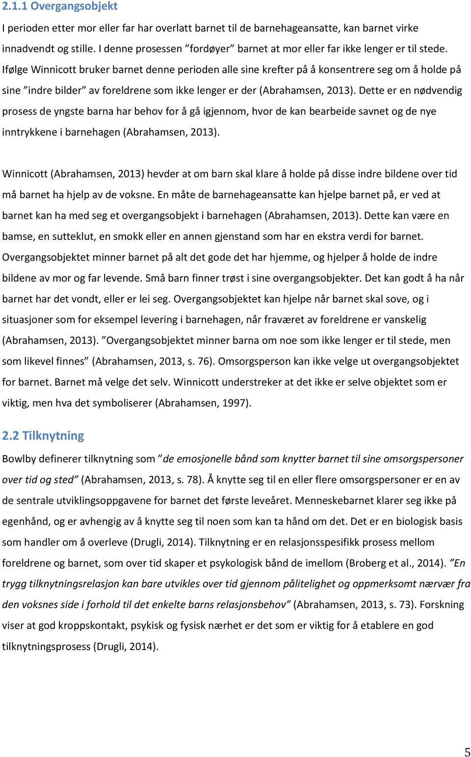 Ifølge Winnicott bruker barnet denne perioden alle sine krefter på å konsentrere seg om å holde på sine indre bilder av foreldrene som ikke lenger er der (Abrahamsen, 2013).