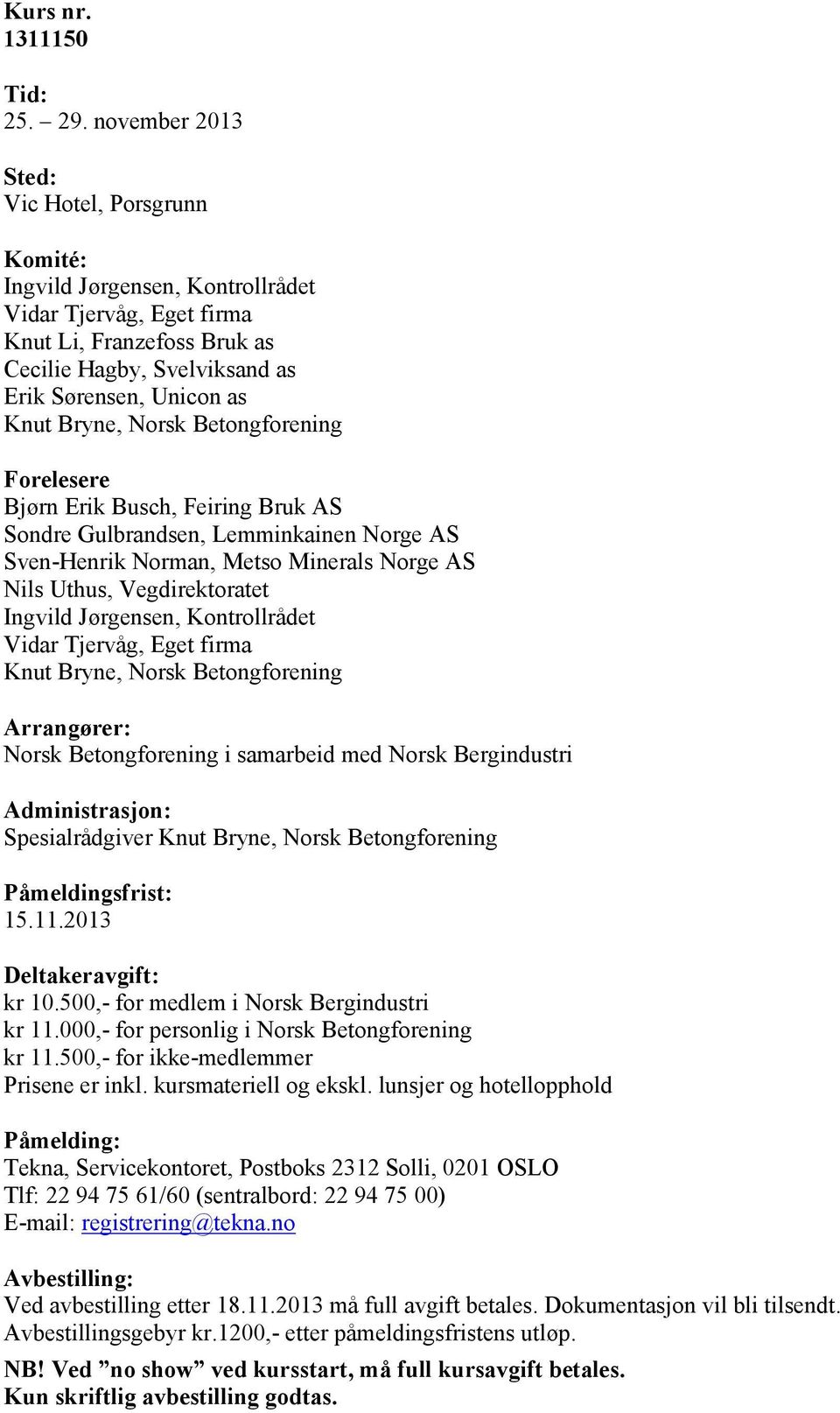 AS Sondre Gulbrandsen, Lemminkainen Norge AS Sven-Henrik Norman, Metso Minerals Norge AS Nils Uthus, Vegdirektoratet Vidar Tjervåg, Eget firma Arrangører: Norsk Betongforening i samarbeid med Norsk