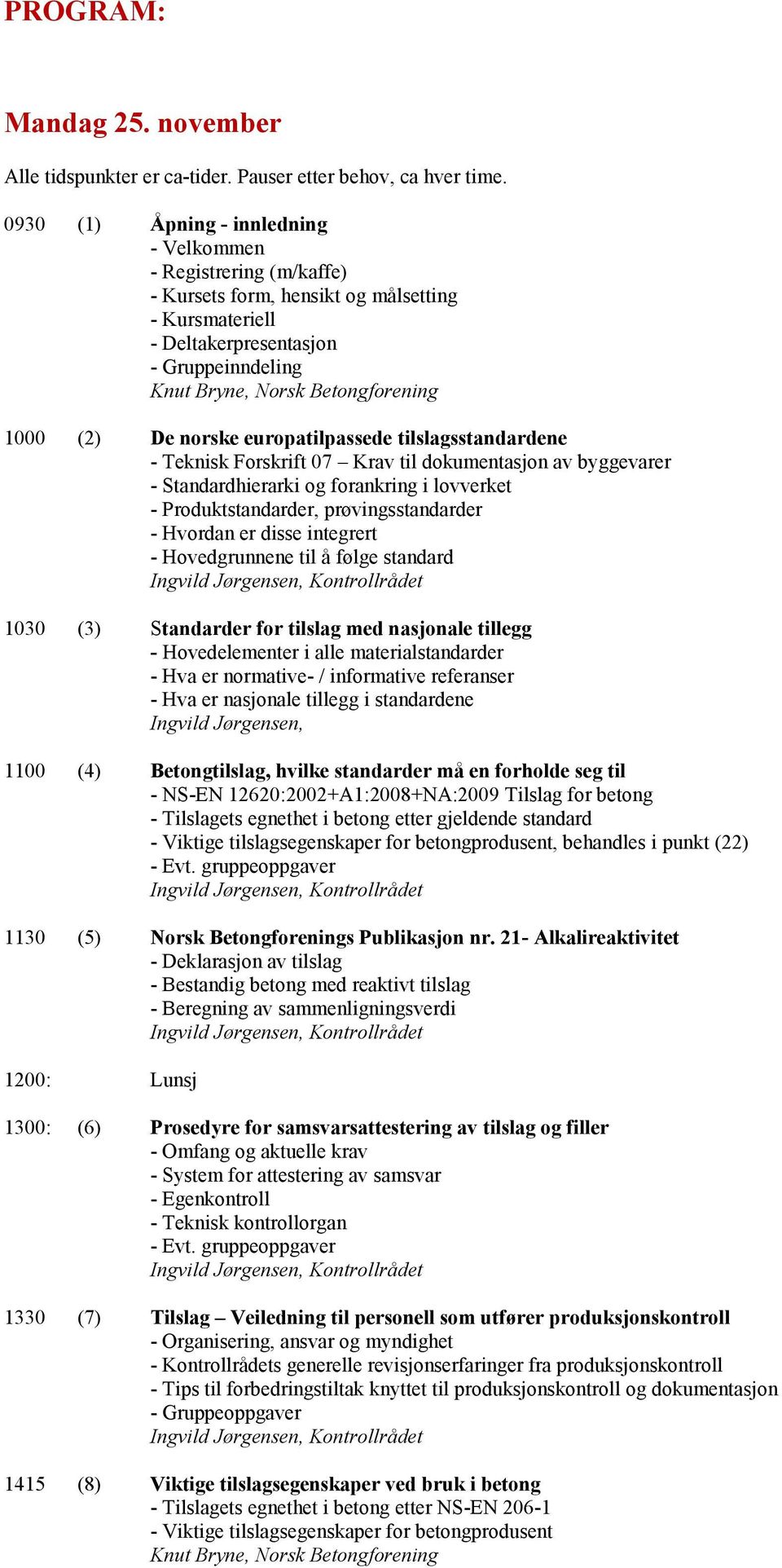 tilslagsstandardene - Teknisk Forskrift 07 Krav til dokumentasjon av byggevarer - Standardhierarki og forankring i lovverket - Produktstandarder, prøvingsstandarder - Hvordan er disse integrert -