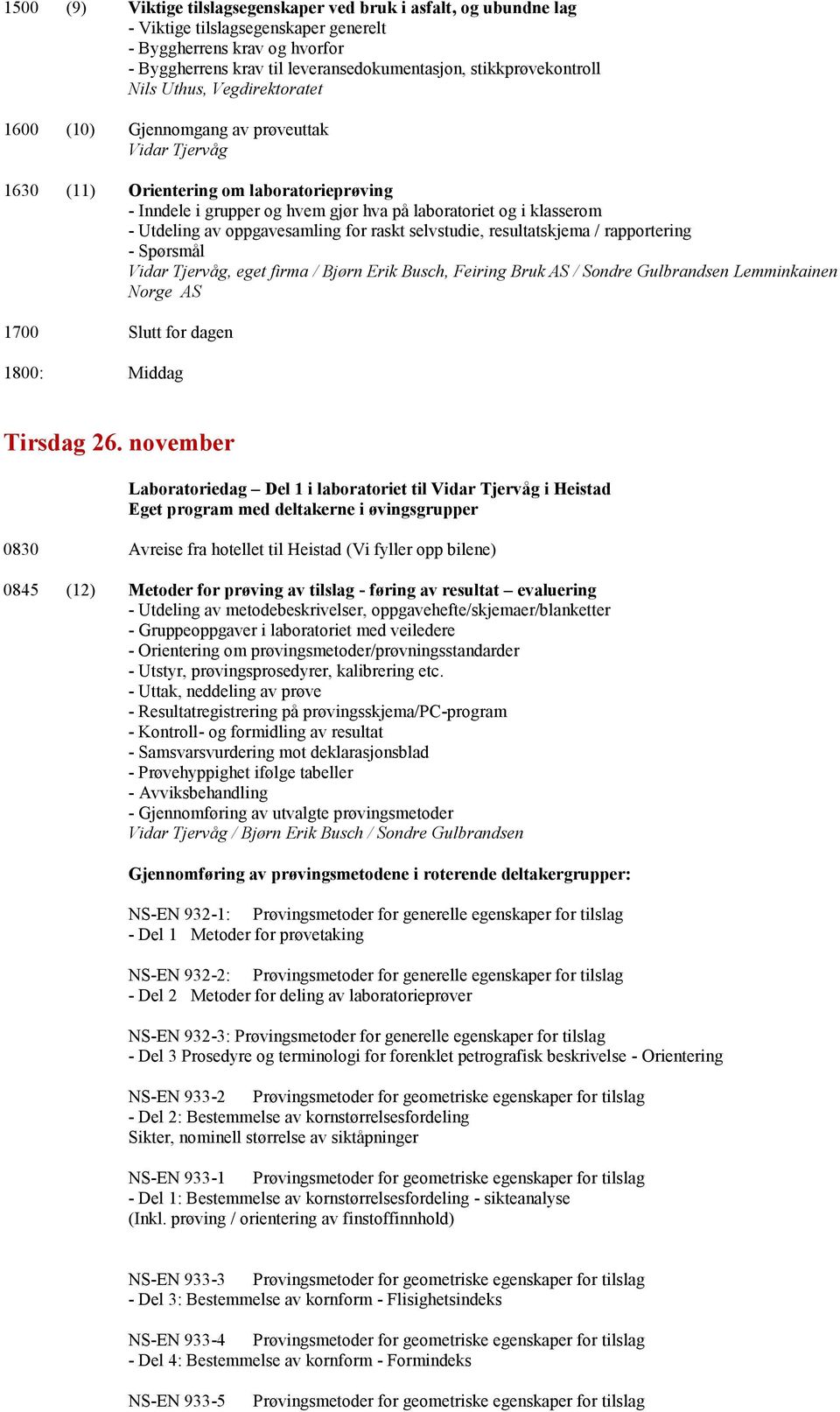 klasserom - Utdeling av oppgavesamling for raskt selvstudie, resultatskjema / rapportering - Spørsmål Vidar Tjervåg, eget firma / Bjørn Erik Busch, Feiring Bruk AS / Sondre Gulbrandsen Lemminkainen