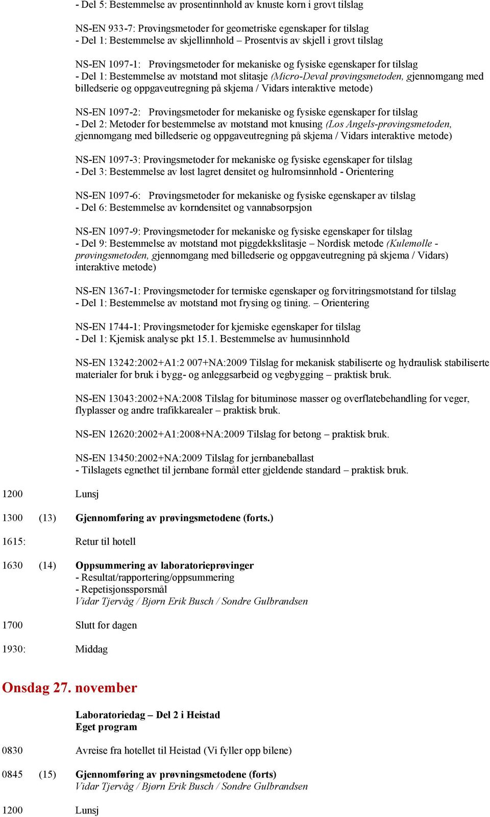 billedserie og oppgaveutregning på skjema / Vidars interaktive metode) NS-EN 1097-2: Prøvingsmetoder for mekaniske og fysiske egenskaper for tilslag - Del 2: Metoder for bestemmelse av motstand mot