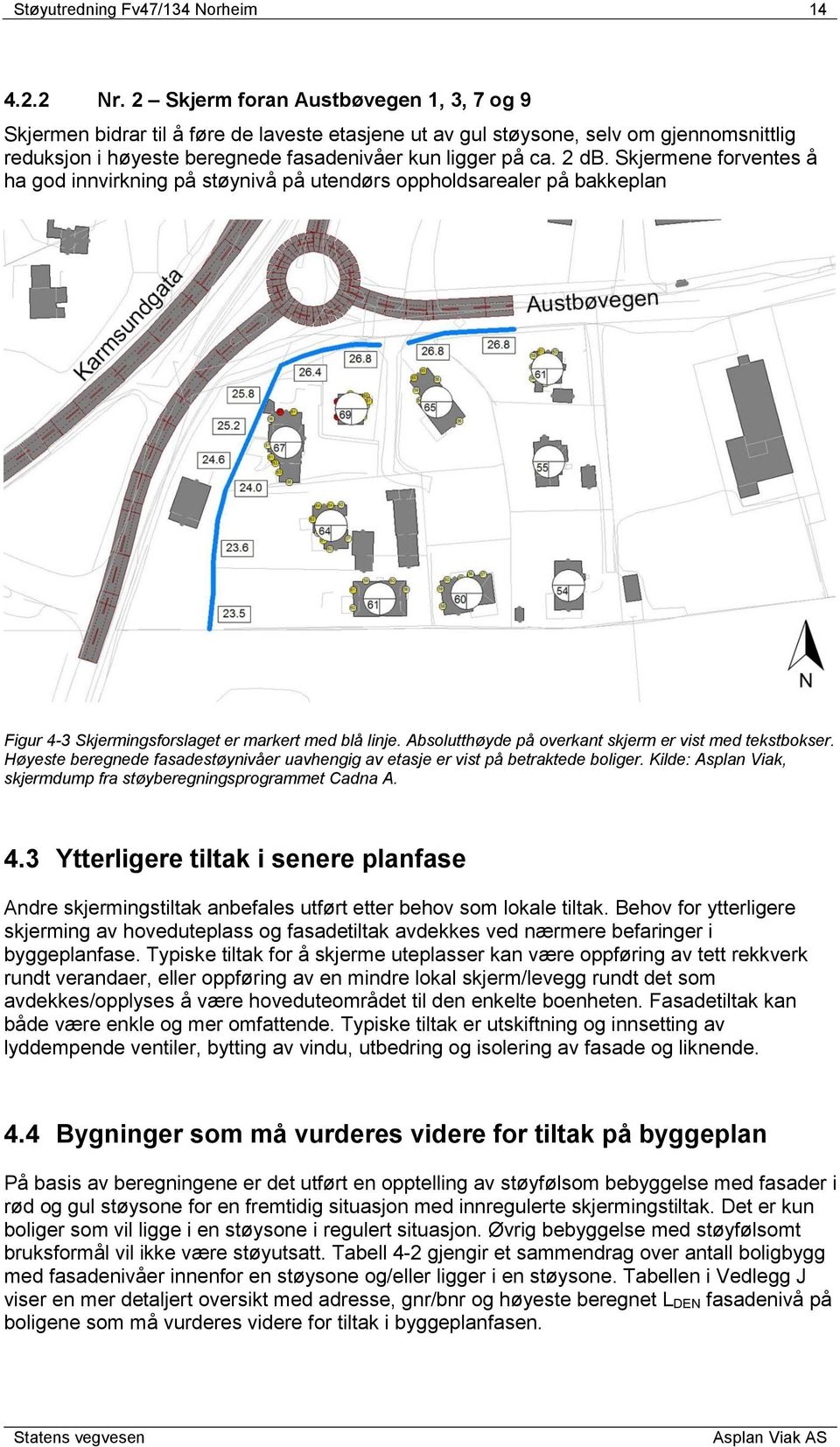 Skjermene forventes å ha god innvirkning på støynivå på utendørs oppholdsarealer på bakkeplan Figur 4-3 Skjermingsforslaget er markert med blå linje.