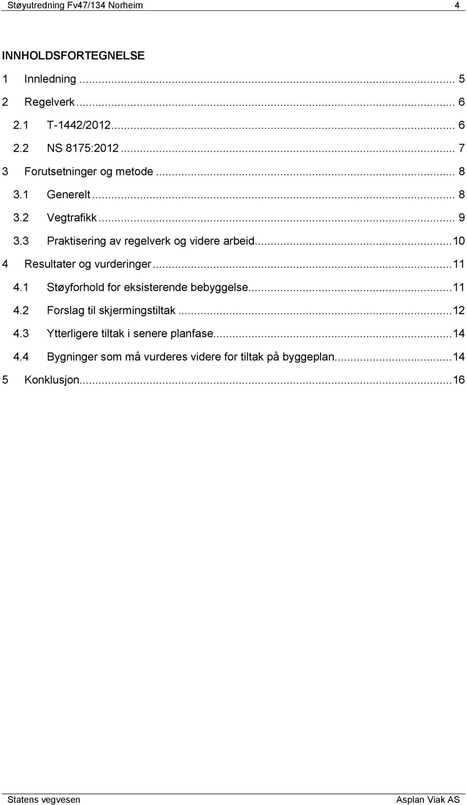 ..10 4 Resultater og vurderinger...11 4.1 Støyforhold for eksisterende bebyggelse...11 4.2 Forslag til skjermingstiltak...12 4.