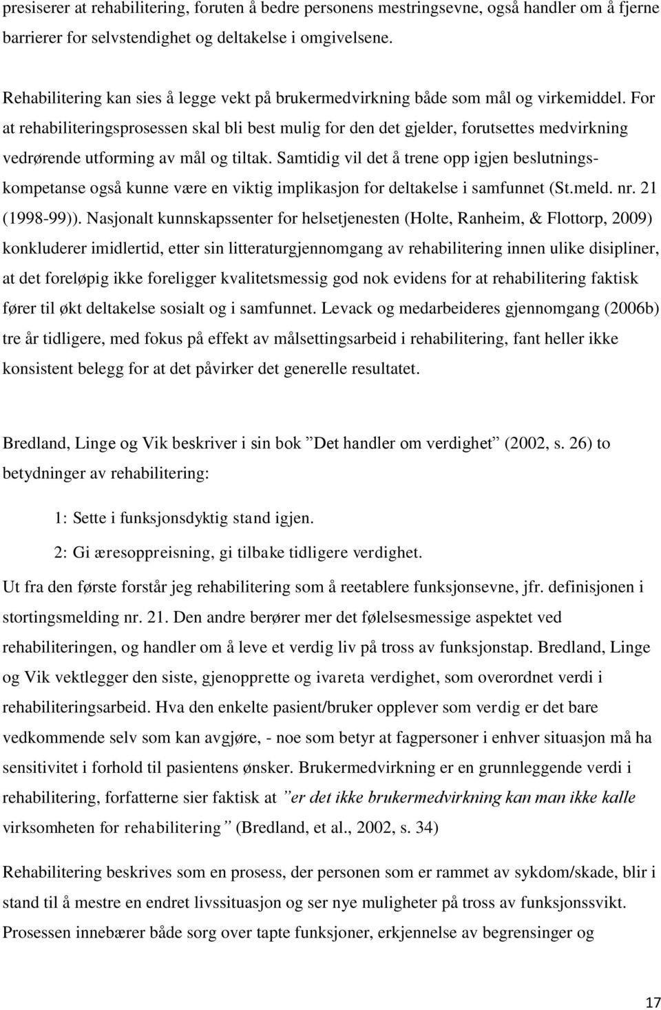 For at rehabiliteringsprosessen skal bli best mulig for den det gjelder, forutsettes medvirkning vedrørende utforming av mål og tiltak.