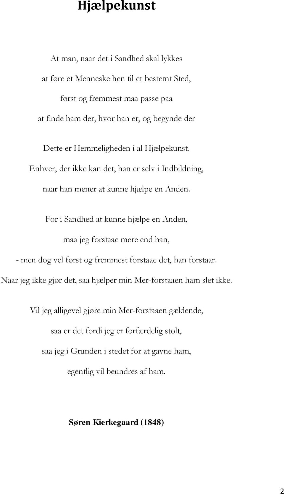 For i Sandhed at kunne hjælpe en Anden, maa jeg forstaae mere end han, - men dog vel først og fremmest forstaae det, han forstaar.