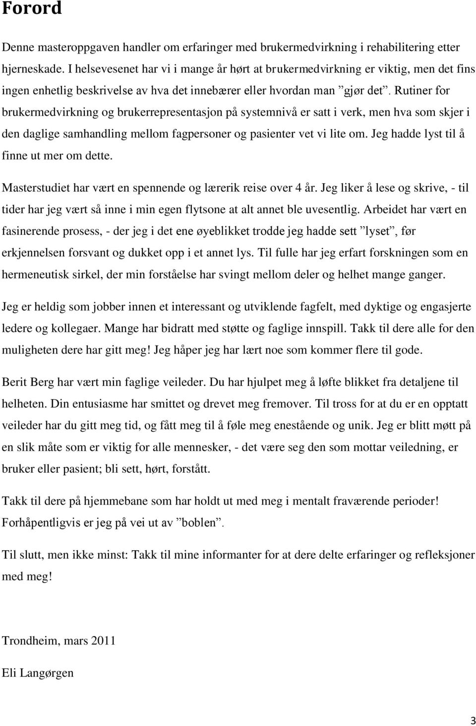 Rutiner for brukermedvirkning og brukerrepresentasjon på systemnivå er satt i verk, men hva som skjer i den daglige samhandling mellom fagpersoner og pasienter vet vi lite om.