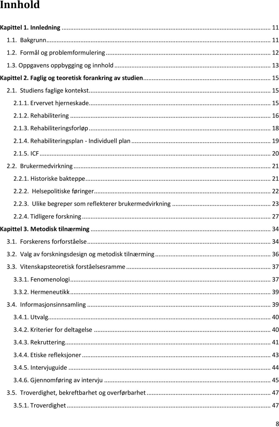 .. 20 2.2. Brukermedvirkning... 21 2.2.1. Historiske bakteppe... 21 2.2.2. Helsepolitiske føringer... 22 2.2.3. Ulike begreper som reflekterer brukermedvirkning... 23 2.2.4. Tidligere forskning.