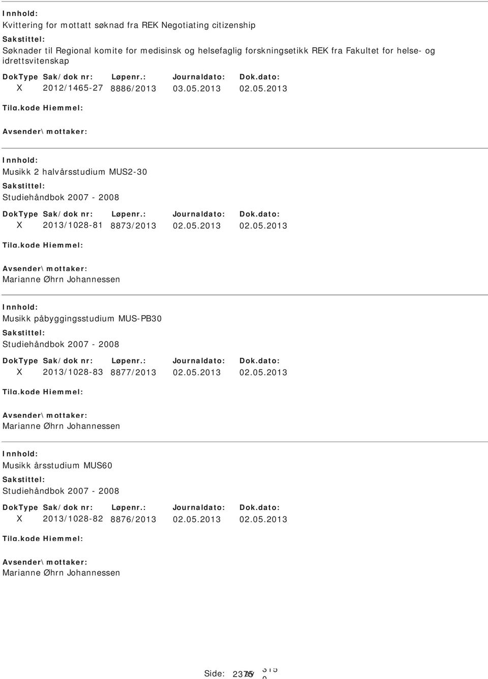 8886/213 3.5.213 2.5.213 Musikk 2 halvårsstudium M2-3 81 8873/213 2.5.213 2.5.213 Musikk påbyggingsstudium M-PB3 83 8877/213 2.