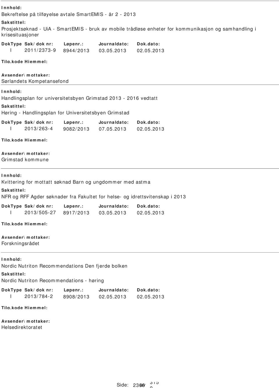 213 2.5.213 ørlandets Kompetansefond Handlingsplan for universitetsbyen Grimstad 213-216 vedtatt Høring - Handlingsplan for niversitetsbyen Grimstad 213/263-4 982/213 7.5.213 2.5.213 Grimstad kommune Kvittering for mottatt søknad Barn og ungdommer med astma NFR og RFF Agder søknader fra Fakultet for helse- og idrettsvitenskap i 213 213/55-27 8917/213 3.