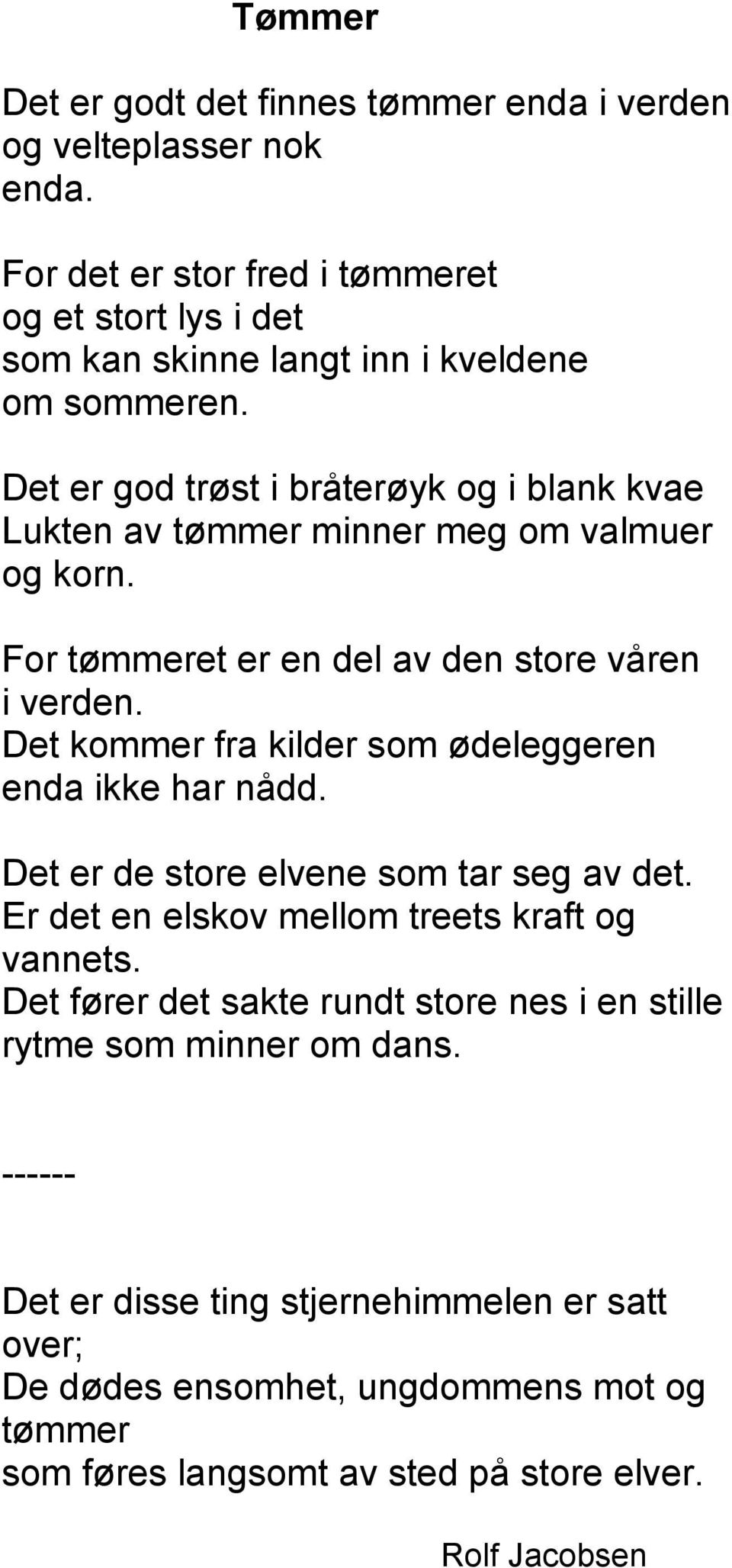 Det er god trøst i bråterøyk og i blank kvae Lukten av tømmer minner meg om valmuer og korn. For tømmeret er en del av den store våren i verden.