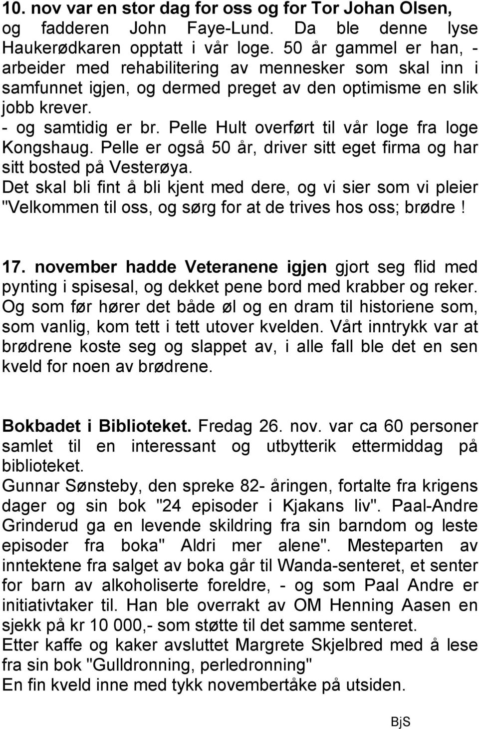 Pelle Hult overført til vår loge fra loge Kongshaug. Pelle er også 50 år, driver sitt eget firma og har sitt bosted på Vesterøya.