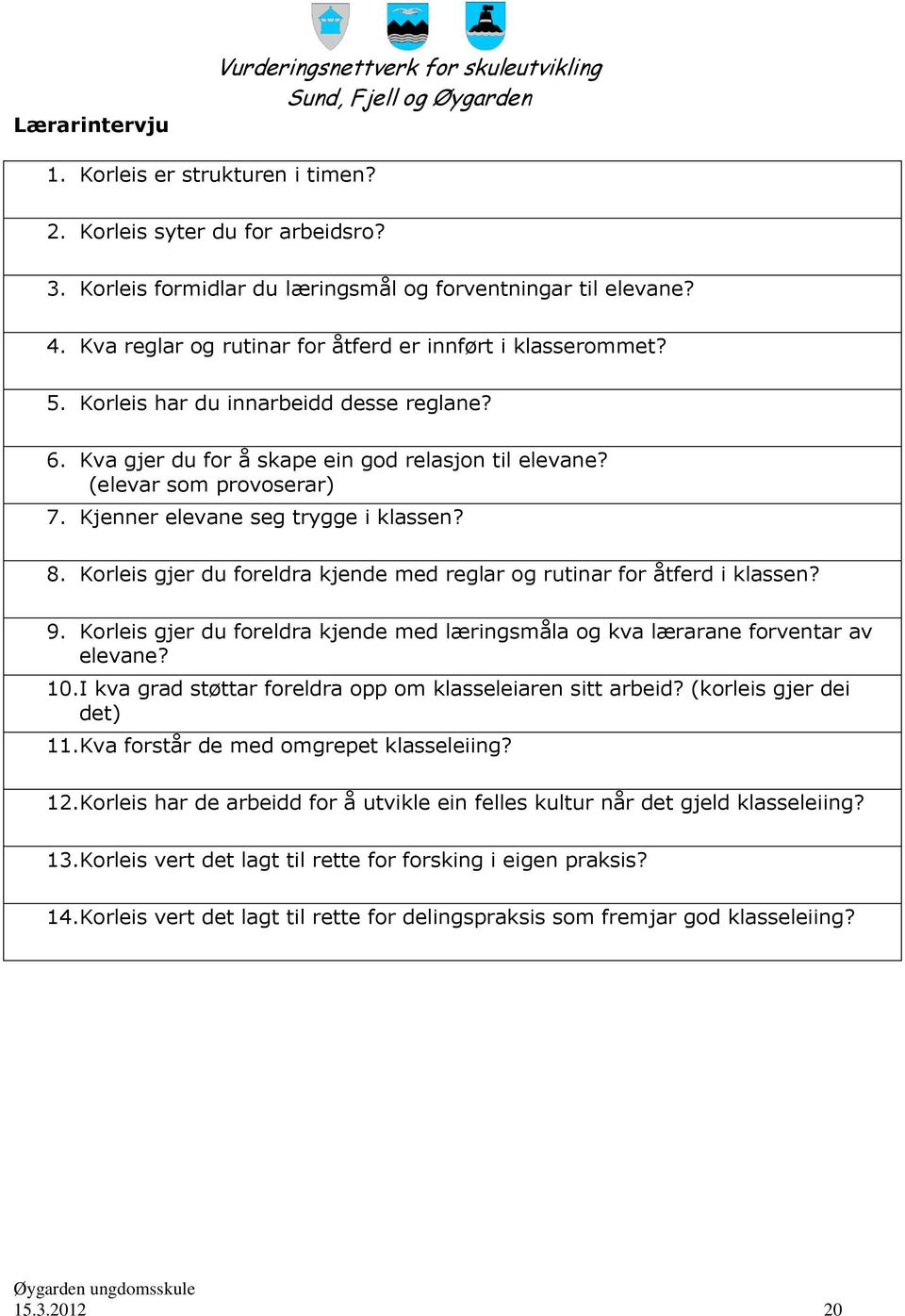 Kjenner elevane seg trygge i klassen? 8. Korleis gjer du foreldra kjende med reglar og rutinar for åtferd i klassen? 9.