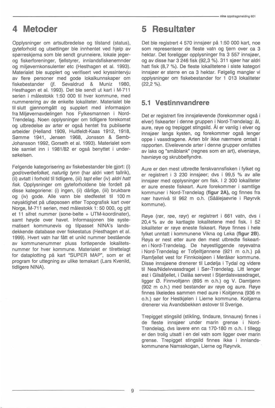 Sevaldrud & Muniz 1980, Hesthagenet al. 1993). Det ble sendt ut kart i M-711 serien i målestokk 1:50 000 til hver kommune, med nummereringav de enkelte lokaliteter.