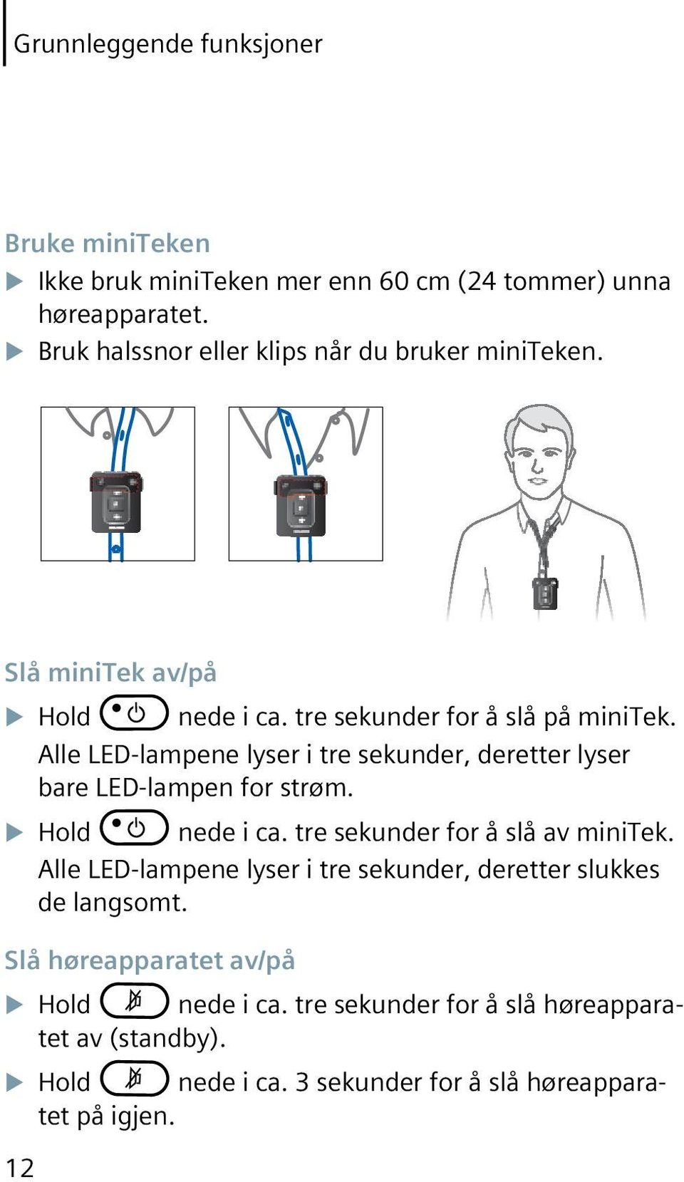 Alle LED-lampene lyser i tre sekunder, deretter lyser bare LED-lampen for strøm. Hold nede i ca. tre sekunder for å slå av minitek.