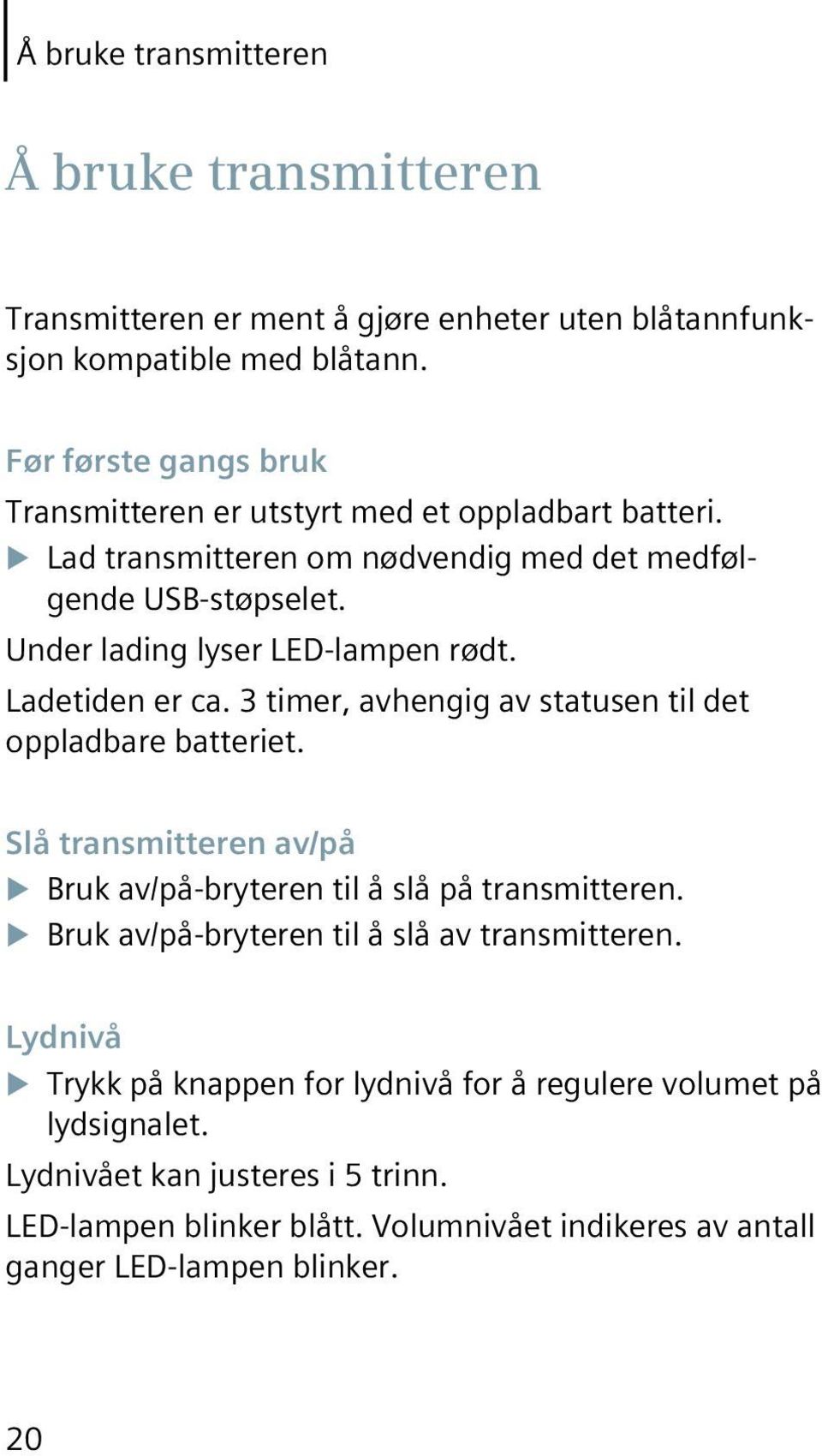 Ladetiden er ca. 3 timer, avhengig av statusen til det oppladbare batteriet. Slå transmitteren av/på Bruk av/på-bryteren til å slå på transmitteren.