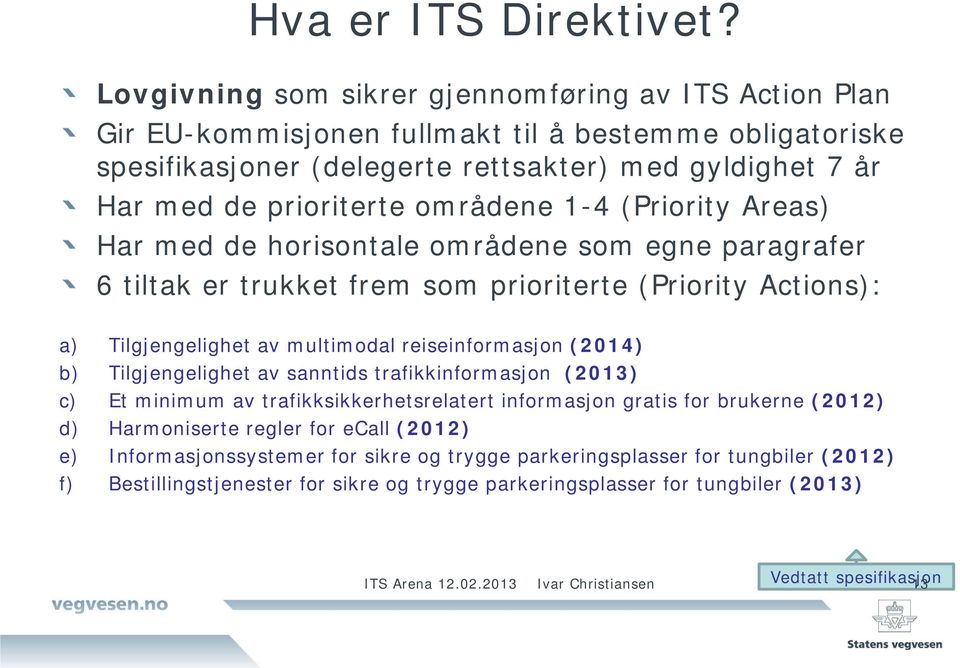 områdene 1-4 (Priority Areas) Har med de horisontale områdene som egne paragrafer 6 tiltak er trukket frem som prioriterte (Priority Actions): a) Tilgjengelighet av multimodal reiseinformasjon (2014)