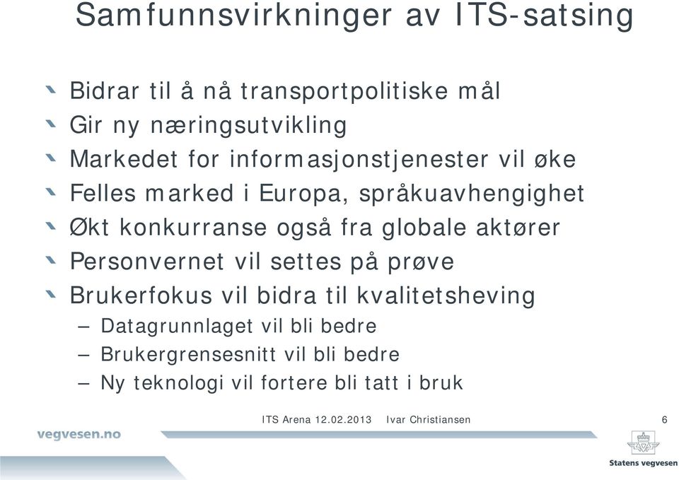 aktører Personvernet vil settes på prøve Brukerfokus vil bidra til kvalitetsheving Datagrunnlaget vil bli