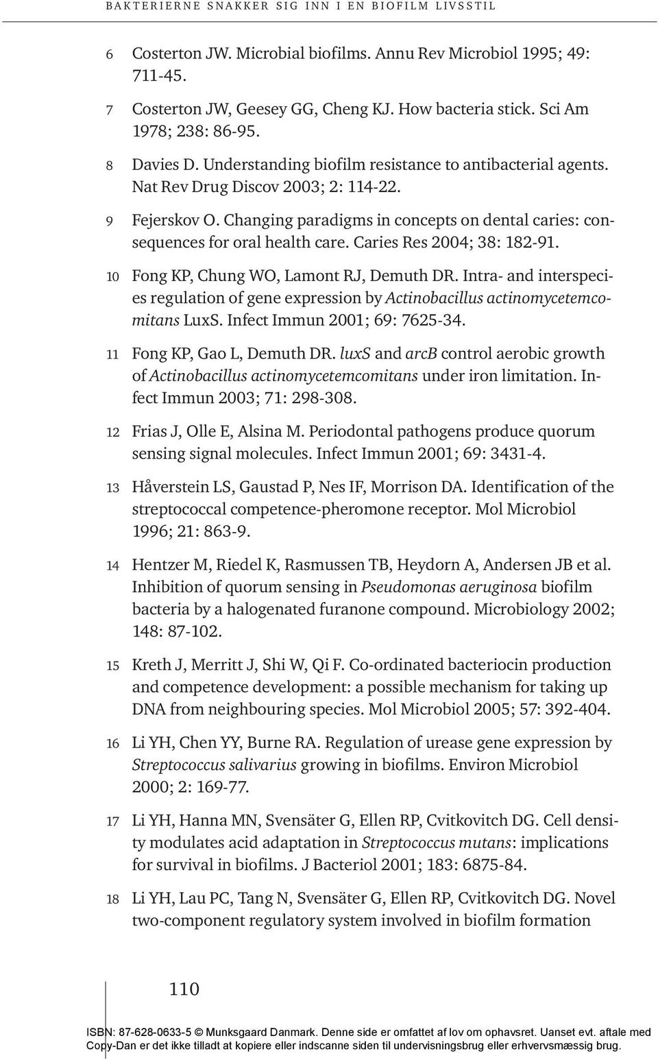 Caries Res 2004; 38: 182-91. 10 Fong KP, Chung WO, Lamont RJ, Demuth DR. Intra- and interspecies regulation of gene expression by Actinobacillus actinomycetemcomitans LuxS.